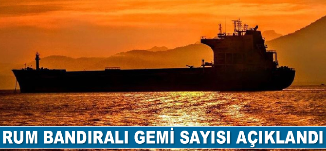 Rum bandıralı gemi sayısı belli oldu