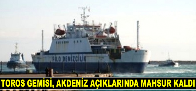 Toros gemisi, Akdeniz açıklarında mahsur kaldı