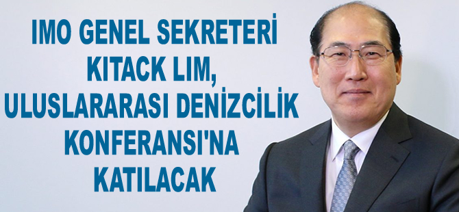IMO Genel Sekreteri Kitack Lim, Uluslararası Denizcilik Konferansı'na katılacak