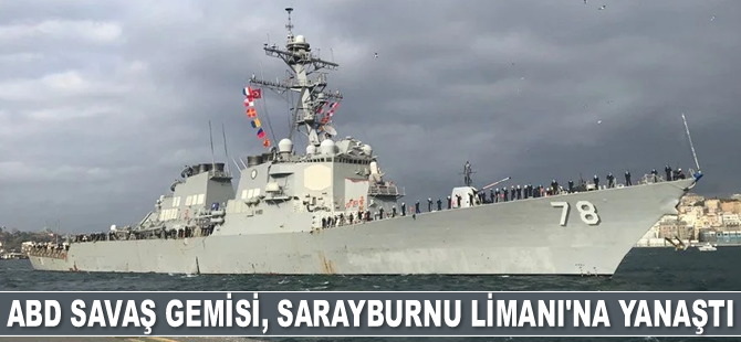 ABD savaş gemisi USS Porter, Sarayburnu Limanı’na yanaştı