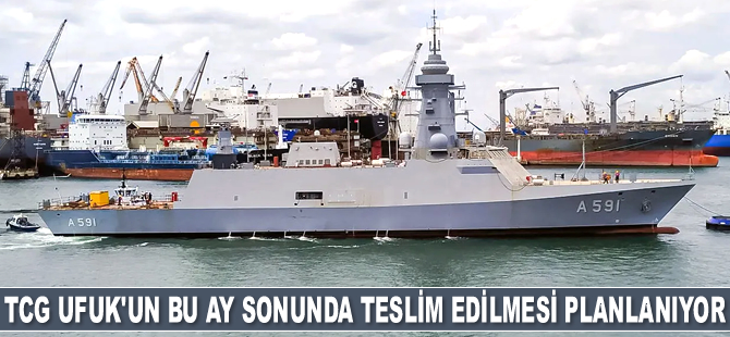 TCG UFUK gemisinin bu ay sonunda teslim edilmesi planlanıyor