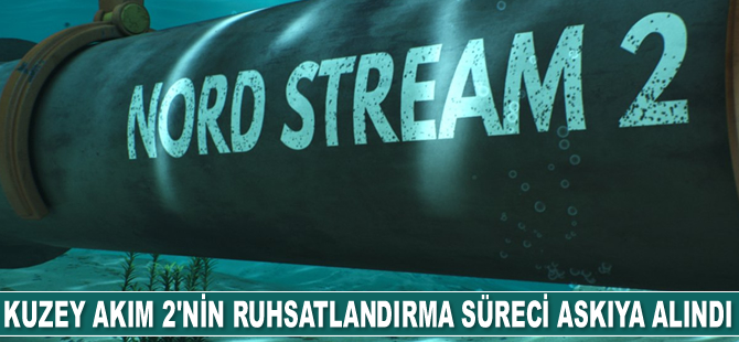 Almanya, Kuzey Akım 2’nin ruhsatlandırma sürecini askıya aldı