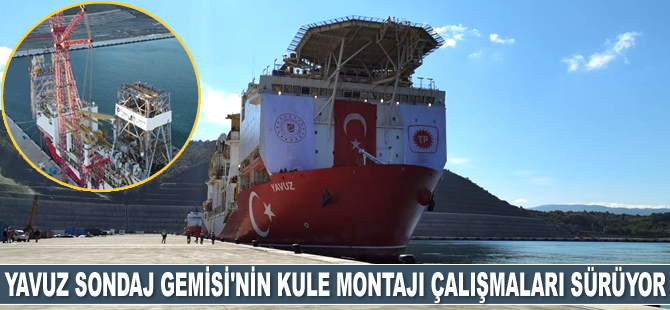 Yavuz Sondaj Gemisi'nin kule montajı çalışmaları sürüyor