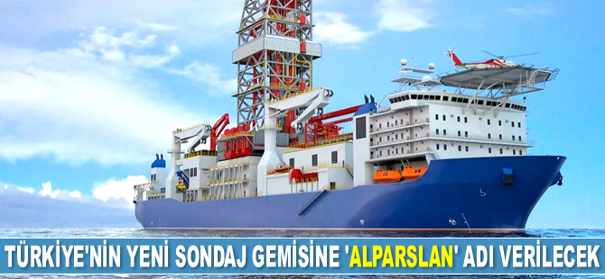 Türkiye’nin yeni sondaj gemisine 'Alparslan' adı verilecek