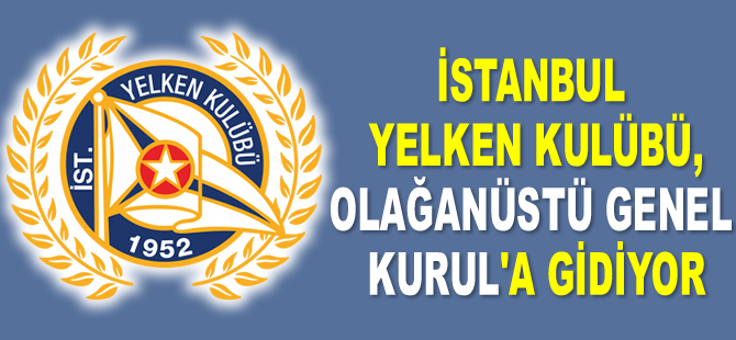 İstanbul Yelken Kulübü, Olağanüstü Genel Kurul’a gidiyor
