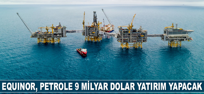 Equinor, petrole 9 milyar dolar yatırım yapacak