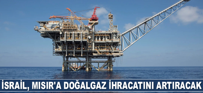 İsrail, Mısır’a gaz ihracatını arttıracak