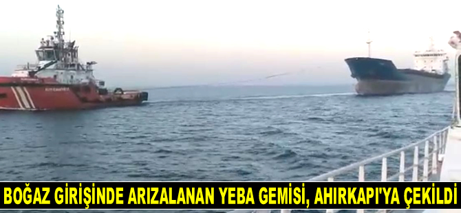 İstanbul Boğazı girişinde arızalanan YEBA isimli gemi, Ahırkapı’ya çekildi