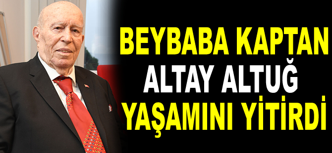 Beybaba Kaptan Altay Altuğ, yaşamını yitirdi