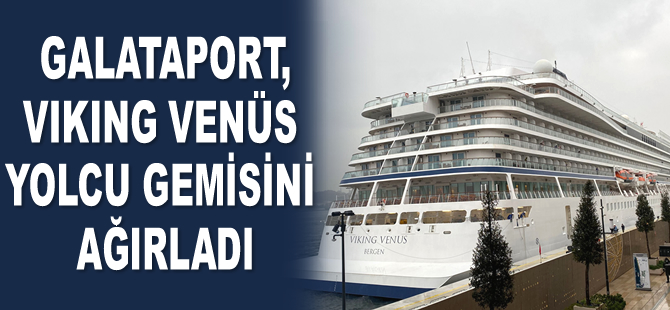 Galataport İstanbul, Viking Venüs yolcu gemisini ağırladı