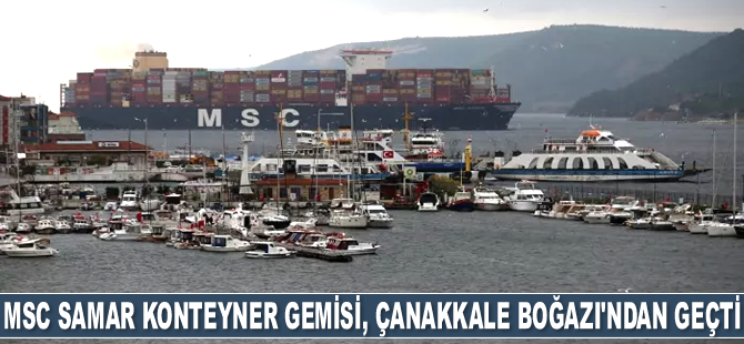 MSC Samar konteyner gemisi, Çanakkale Boğazı'ndan geçti