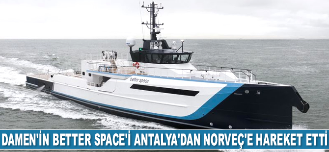 Damen Tersanesi’nin yat destek gemisi Better Space, Antalya’dan Norveç’e hareket etti