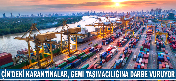 Çin’deki karantinalar, gemi taşımacılığına darbe vuruyor