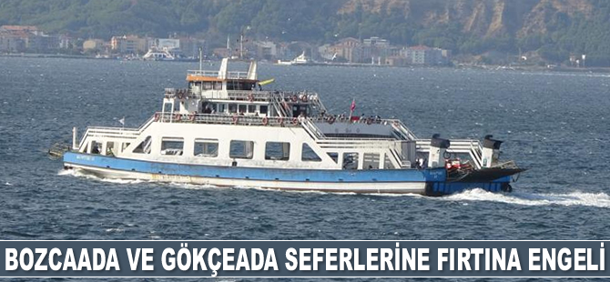 Bozcaada ile Gökçeada’ya feribot seferleri iptal edildi
