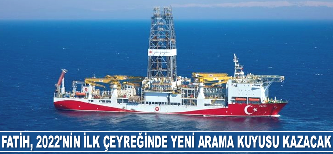 Fatih sondaj gemisi, 2022'nin ilk çeyreğinde yeni arama kuyusu kazacak