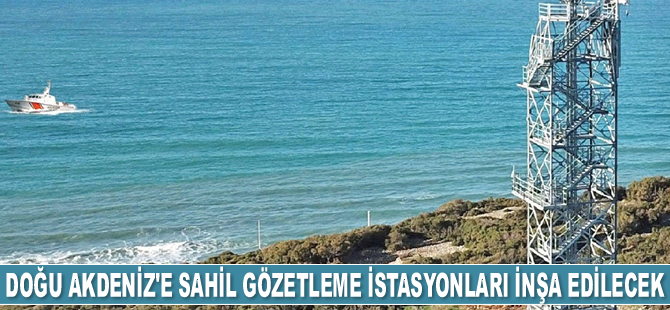 Doğu Akdeniz'e Sahil Gözetleme İstasyonları inşa edilecek