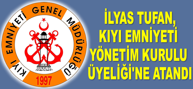 İlyas Tufan, Kıyı Emniyeti Genel Müdürlüğü Yönetim Kurulu Üyeliği’ne atandı
