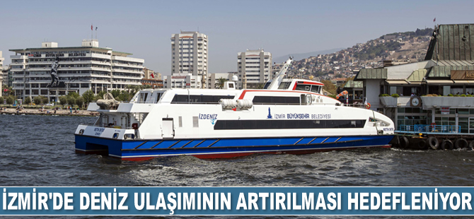 İzmir’de deniz ulaşımının artırılması hedefleniyor