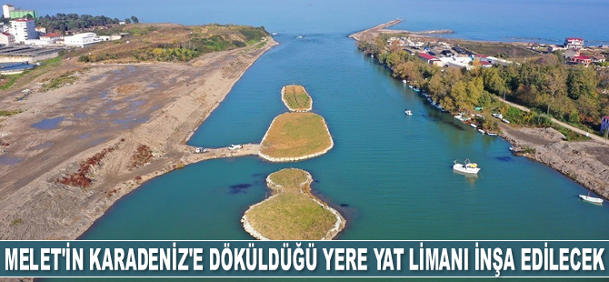 Melet Irmağı’nın Karadeniz’e döküldüğü yere yat limanı inşa edilecek