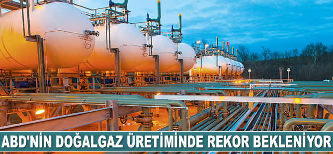 ABD’nin doğalgaz üretiminde rekor bekleniyor