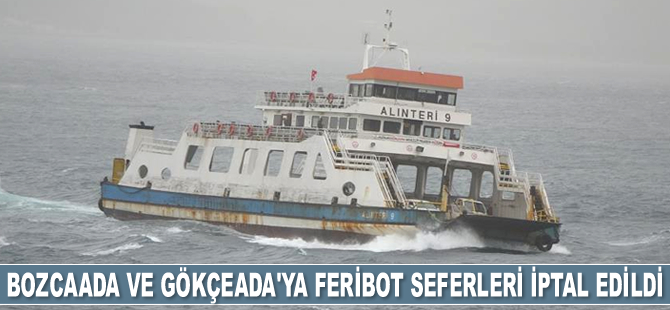 Bozcaada ve Gökçeada’ya feribot seferleri iptal edildi