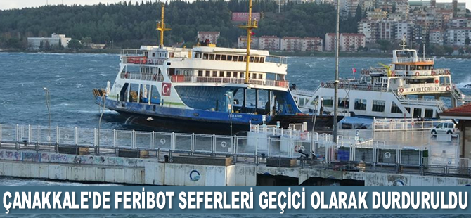 Çanakkale Boğazı’nda feribot seferleri geçici olarak durduruldu
