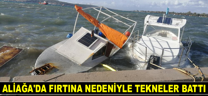 Aliağa’da fırtına nedeniyle tekneler battı