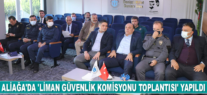Aliağa’da ‘Liman Güvenlik Komisyonu Toplantısı’ yapıldı