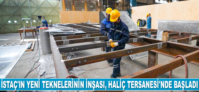 İSTAÇ’ın yeni teknelerinin inşası, Haliç Tersanesi’nde başladı