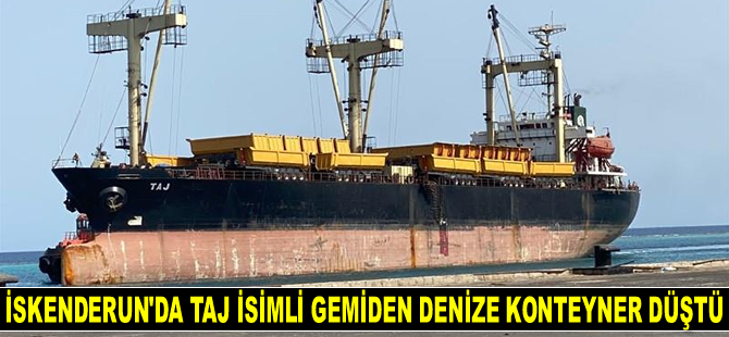 İskenderun açıklarında TAJ isimli gemiden denize konteyner düştü