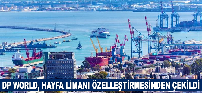 DP World, Hayfa Limanı özelleştirmesinden çekildi