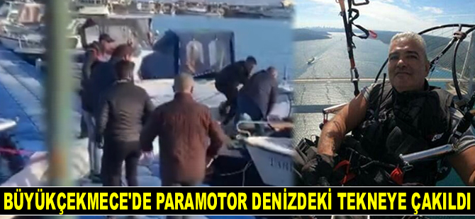 Büyükçekmece'de paramotor denizdeki tekneye çakıldı