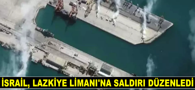 İsrail, Lazkiye Limanı’na saldırı düzenledi