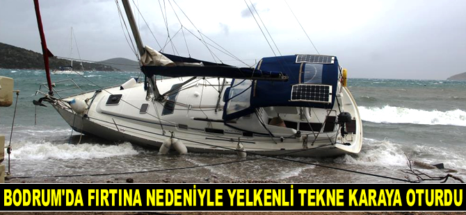 Bodrum’da fırtına nedeniyle yelkenli tekne karaya oturdu