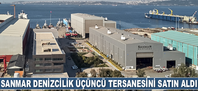 Sanmar Denizcilik, üçüncü tersanesini satın aldı