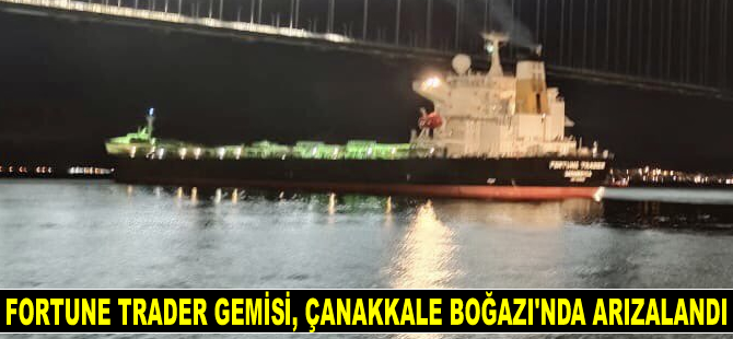 Fortune Trader gemisi, Çanakkale Boğazı'nda arızalandı