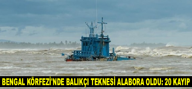 Bengal Körfezi’nde balıkçı teknesi alabora oldu: 20 kayıp