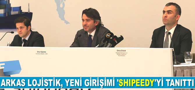 Arkas Lojistik, yeni girişimi ‘Shipeedy’yi tanıttı