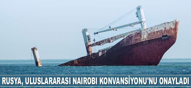 Rusya, Uluslararası Nairobi Konvansiyonu'nu onayladı