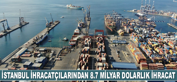 İstanbul ihracatçıları, 8.7 milyar dolarlık ihracat gerçekleştirdi