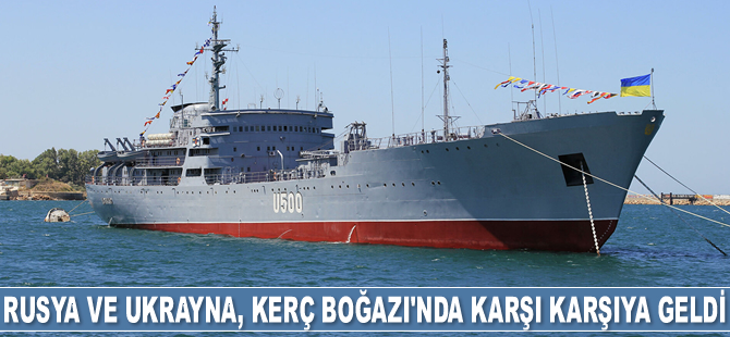 Rusya ve Ukrayna, bu kez Kerç Boğazı'nda karşı karşıya geldi