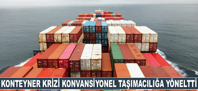 Konteyner krizi konvansiyonel taşımacılığa yöneltti