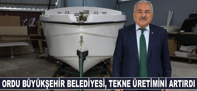 Ordu Büyükşehir Belediyesi, tekne üretimini artırdı