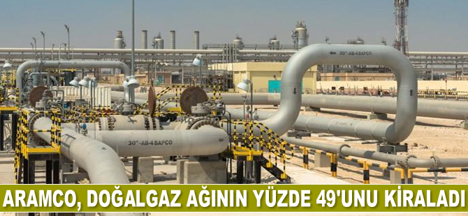 Aramco, doğalgaz ağının yüzde 49’unu kiraladı