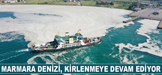 Marmara Denizi, kirlenmeye devam ediyor