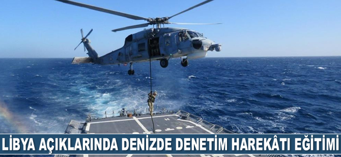 Libya açıklarında ‘Denizde Denetim Harekâtı Eğitimi’ gerçekleştirildi