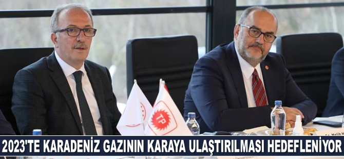 2023 yılında Karadeniz gazının ilk faz üretiminin karaya ulaştırılması hedefleniyor
