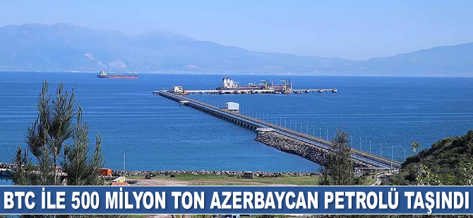 BTC ile 500 milyon ton Azerbaycan petrolü taşındı
