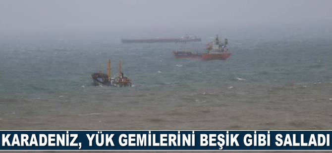 Karadeniz, gemileri beşik gibi salladı