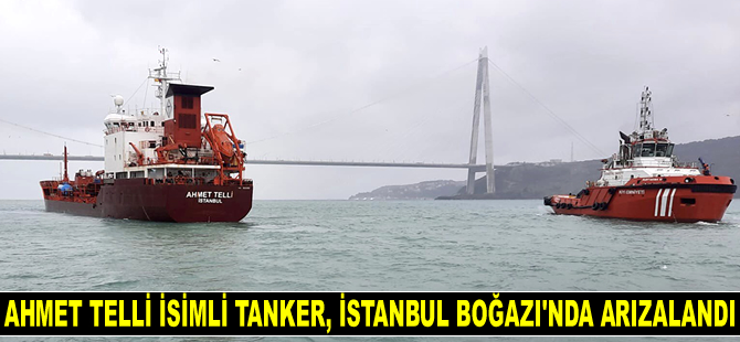 AHMET TELLİ isimli tanker, İstanbul Boğazı’nda arızalandı